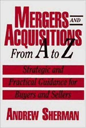 Mergers and Acquisitions From a to Z · Strategic & Practical Guidance for Small& Middle-Market Buyers & Sellers