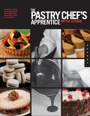 The Pastry Chef's Apprentice · An Insider's Guide to Creating and Baking Sweet Confections and Pastries, Taught by the Masters