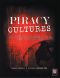 PIRACY CULTURES · How a Growing Portion of the Global Population is Building Media Relationships Through Alternate Channels of Obtaining Content