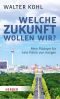 Welche Zukunft wollen wir? · Mein Plädyer für eine Politik vom Morgen