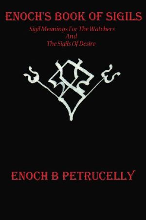 Enoch's Book Of Sigils: Sigil Meanings For The Watchers And The Sigils Of Desire