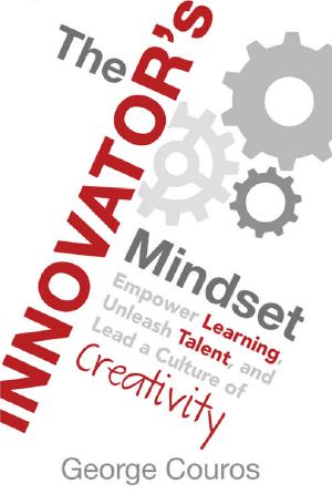 The Innovator’s Mindset · Empower Learning, Unleash Talent, and Lead a Culture of Creativity