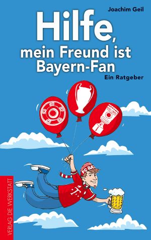 Hilfe, mein Freund ist Bayern-Fan · Ein Ratgeber