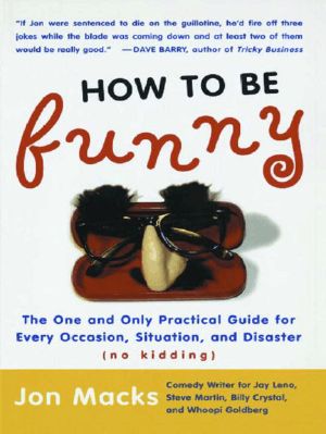 How to Be Funny · the One and Only Practical Guide for Every Occasion, Situation, and Disaster (No Kidding)