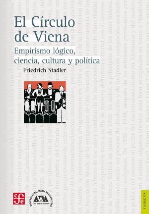 El Círculo de Viena. Empirismo lógico, ciencia, cultura y política