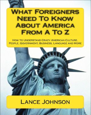 What Foreigners Need to Know About America From a to Z · How to Understand Crazy American Culture, People, Government, Business, Language and More