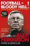 Football - Bloody Hell! · The Biography of Alex Ferguson