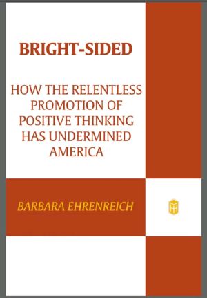 Bright-Sided · How the Relentless Promotion of Positive Thinking Has Undermined America