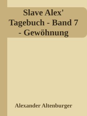 Slave Alex' Tagebuch - Band 7 - Gewöhnung