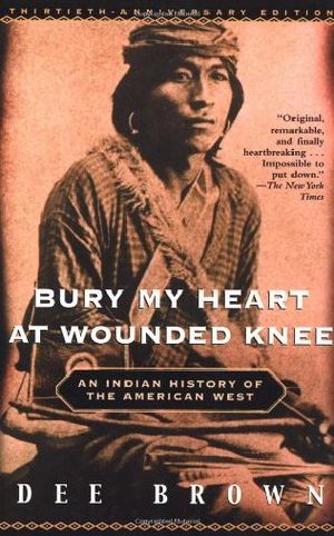 BURY MY HEART AT WOUNDED KNEE - Dee Brown