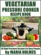 Vegetarian Pressure Cooker Recipe Book · 50 High Pressure Recipes for Busy People