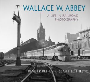 Wallace W. Abbey · A Life in Railroad Photography