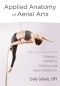 Applied Anatomy of Aerial Arts · An Illustrated Guide to Strength, Flexibility, Training, and Injury Prevention