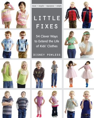 Little Fixes · 54 Clever Ways to Extend the Life of Kids’ Clothes · Reuse, Recycle, Repurpose, Restyle