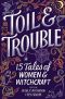 Toil & Trouble · 15 Tales of Women & Witchcraft