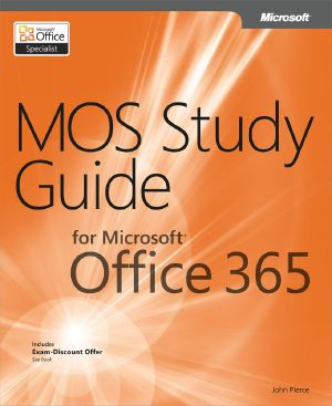 MOS Study Guide for Microsoft® Office 365 Includes Exam-Discount Offer See Back