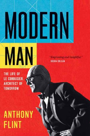 Modern Man · the Life of Le Corbusier, Architect of Tomorrow