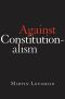 Against Constitutionalism