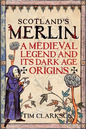 Scotland's Merlin · A Medieval Legend and Its Dark Age Origins