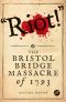 Riot! · the Bristol Bridge Massacre of 1793