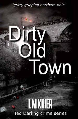 Dirty Old Town · Gritty Gripping Northern Noir (Ted Darling Crime Series Book 15)