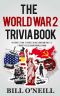 The World War 2 Trivia Book · Interesting Stories and Random Facts From the Second World War (Trivia War Books Book 1)