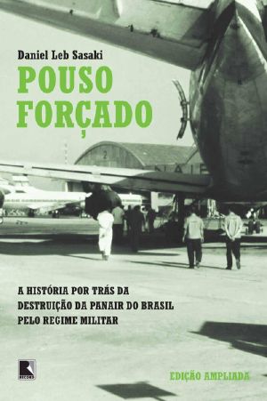 Pouso forçado · A verdadeira história da destruição da Panair do Brasil pelo regime militar