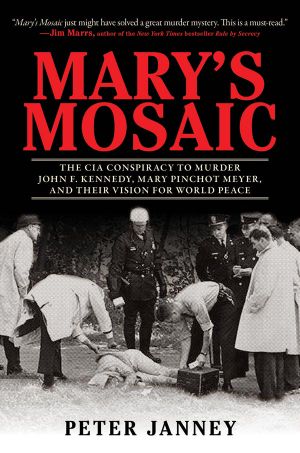 Mary's Mosaic · the CIA Conspiracy to Murder John F. Kennedy, Mary Pinchot Meyer, and Their Vision for World Peace