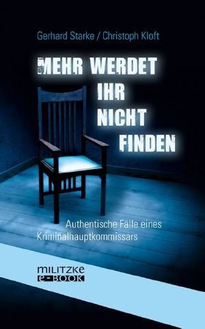 Mehr werdet ihr nicht finden · Authentische Fälle eines Kriminalhauptkommissars