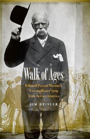 Walk of Ages · Edward Payson Weston's Extraordinary 1909 Trek Across America