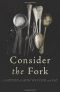 Consider the Fork · A History of How We Cook and Eat