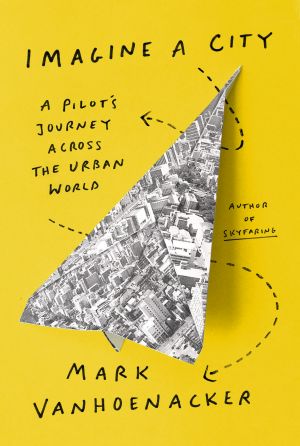 Imagine a City · A Pilot's Journey Across the Urban World