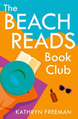 The Beach Reads Book Club: The most heartwarming and feel good summer holiday read of 2021! (The Kathryn Freeman Romcom Collection, Book 5)