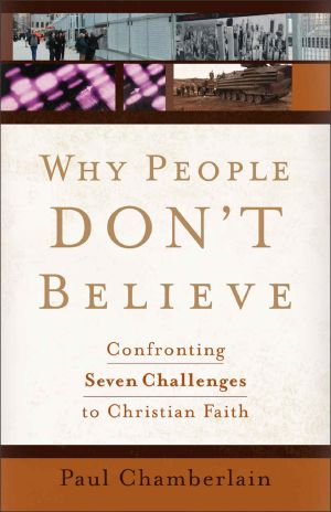 Why People Don't Believe · Confronting Seven Challenges to Christian Faith