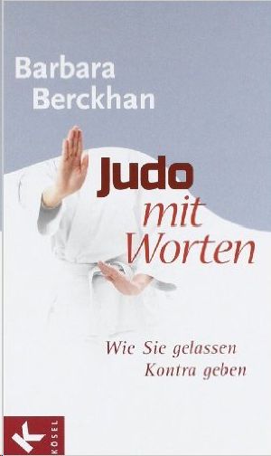 Judo mit Worten · Wie Sie gelassen Kontra geben