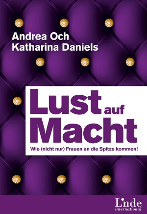 Lust auf Macht · Wie Frauen an die Spitze kommen