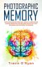 Photographic Memory · Your Complete and Practical Guide to Learn Faster