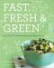 Fast, Fresh, and Green · More Than 90 Delicious Recipes for Veggie Lovers