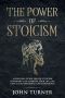 The Power of Stoicism · A Beginner Guide For Use Stoicism in Modern Life, Improve Your Life and Gain Calm, Resilience and Confidence