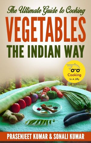 The Ultimate Guide to Cooking Vegetables the Indian Way (How to Cook Everything in a Jiffy, #9)