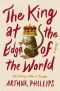 The King at the Edge of the World, A Novel