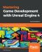 Mastering Game Development with Unreal Engine 4 · 2nd Edition