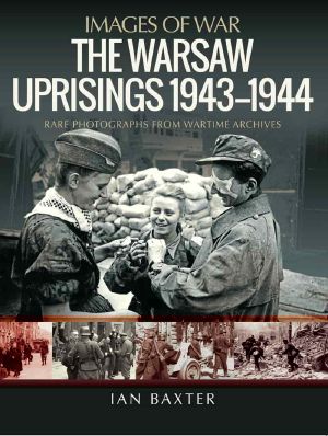 The Warsaw Uprisings: 1943–1944: Rare Photographs From Wartime Archives