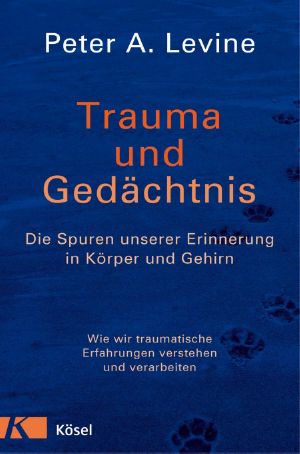 Trauma und Gedächtnis · Die Spuren unserer Erinnerung in Körper und Gehirn