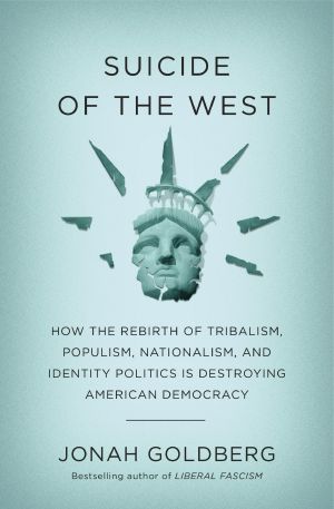 Suicide of the West · How the Rebirth of Tribalism, Populism, Nationalism, and Identity Politics Is Destroying American Democracy, How the Rebirth of Tribalism, Populism, Nationalism, and Identity Politics is Destroying American Democracy