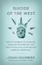 Suicide of the West · How the Rebirth of Tribalism, Populism, Nationalism, and Identity Politics Is Destroying American Democracy, How the Rebirth of Tribalism, Populism, Nationalism, and Identity Politics is Destroying American Democracy