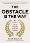 Obstacle Is the Way · The Timeless Art of Turning Adversity to Advantage (9781101620595)