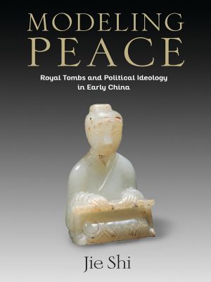 Modeling Peace, Royal Tombs and Political Ideology in Early China