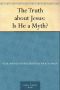 The Truth About Jesus · Is He a Myth?