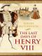 The Last Days of Henry VIII · Conspiracy, Treason and Heresy at the Court of the Dying Tyrant